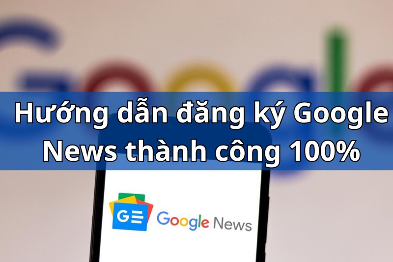Hướng dẫn đăng ký Google News cho website